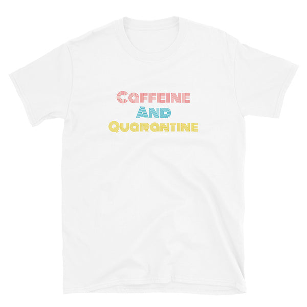 Caffeine and Quarantine - Short-Sleeve Unisex T-Shirt